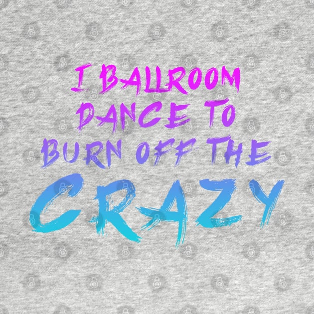 i ballroom dance to burn off the crazy Pinky Blue by Dolta